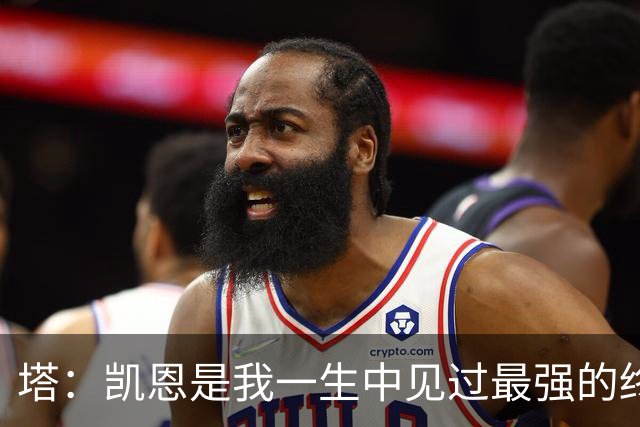 塔：凯恩是我一生中见过最强的终结者；哈弗茨至今仍被低估