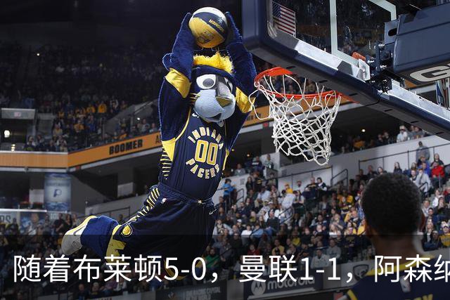 随着布莱顿5-0，曼联1-1，阿森纳1-0诺丁汉森林，英超积分榜出炉